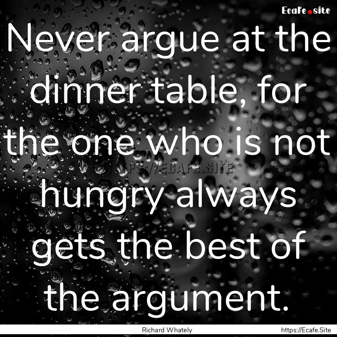 Never argue at the dinner table, for the.... : Quote by Richard Whately