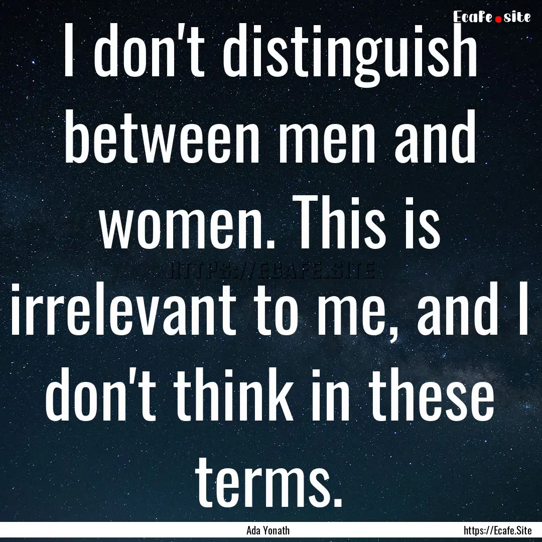 I don't distinguish between men and women..... : Quote by Ada Yonath