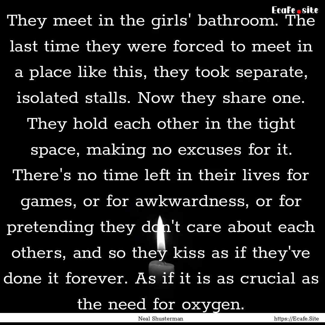 They meet in the girls' bathroom. The last.... : Quote by Neal Shusterman