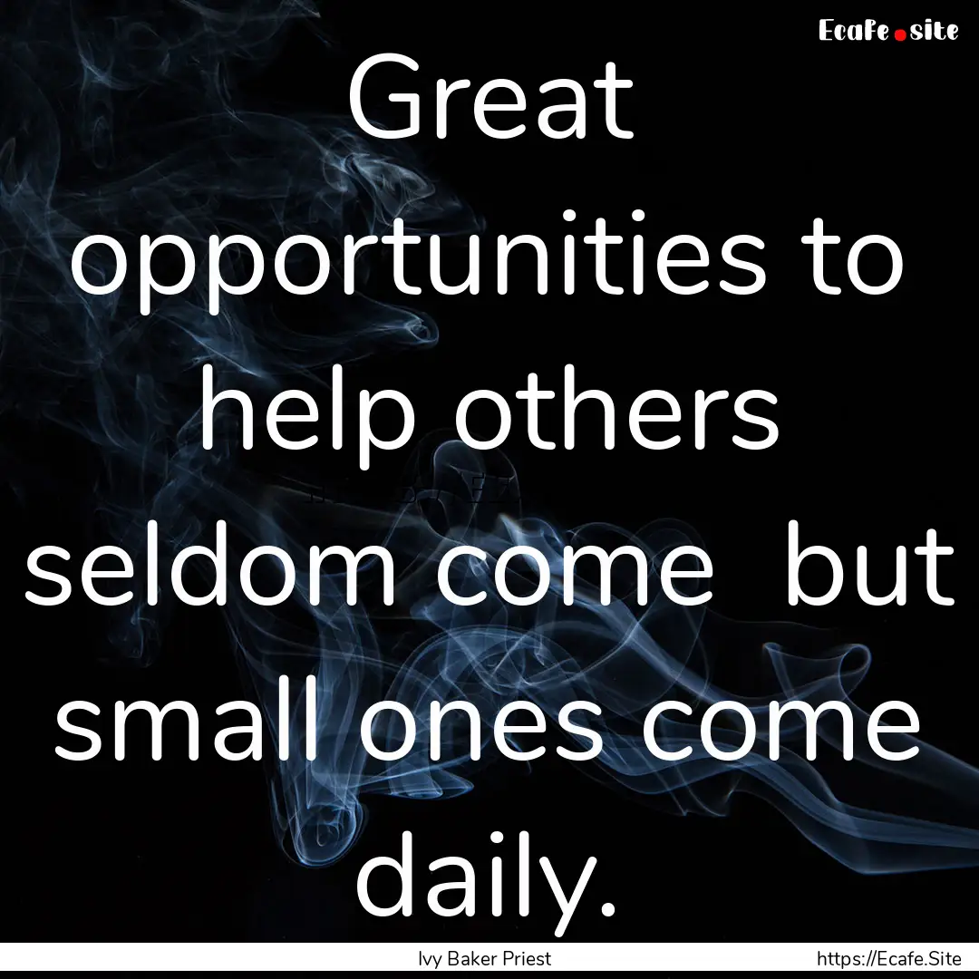 Great opportunities to help others seldom.... : Quote by Ivy Baker Priest