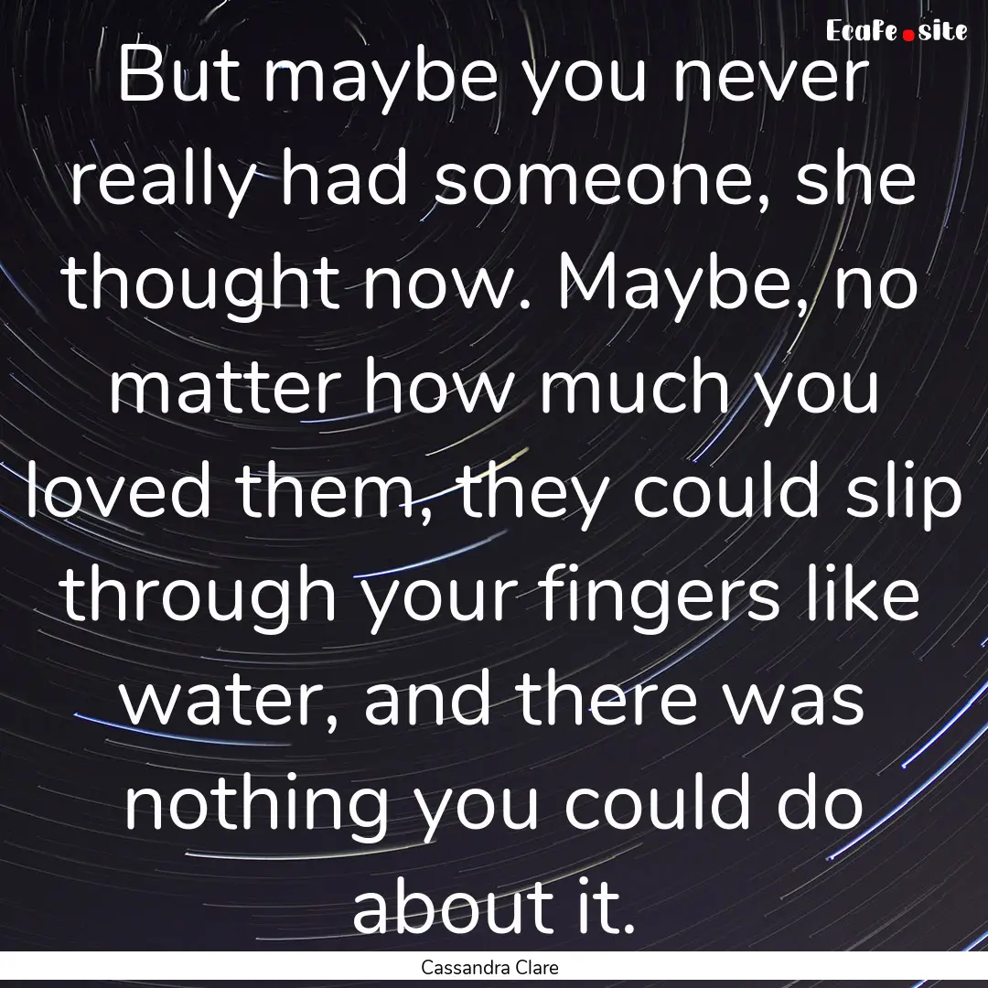 But maybe you never really had someone, she.... : Quote by Cassandra Clare