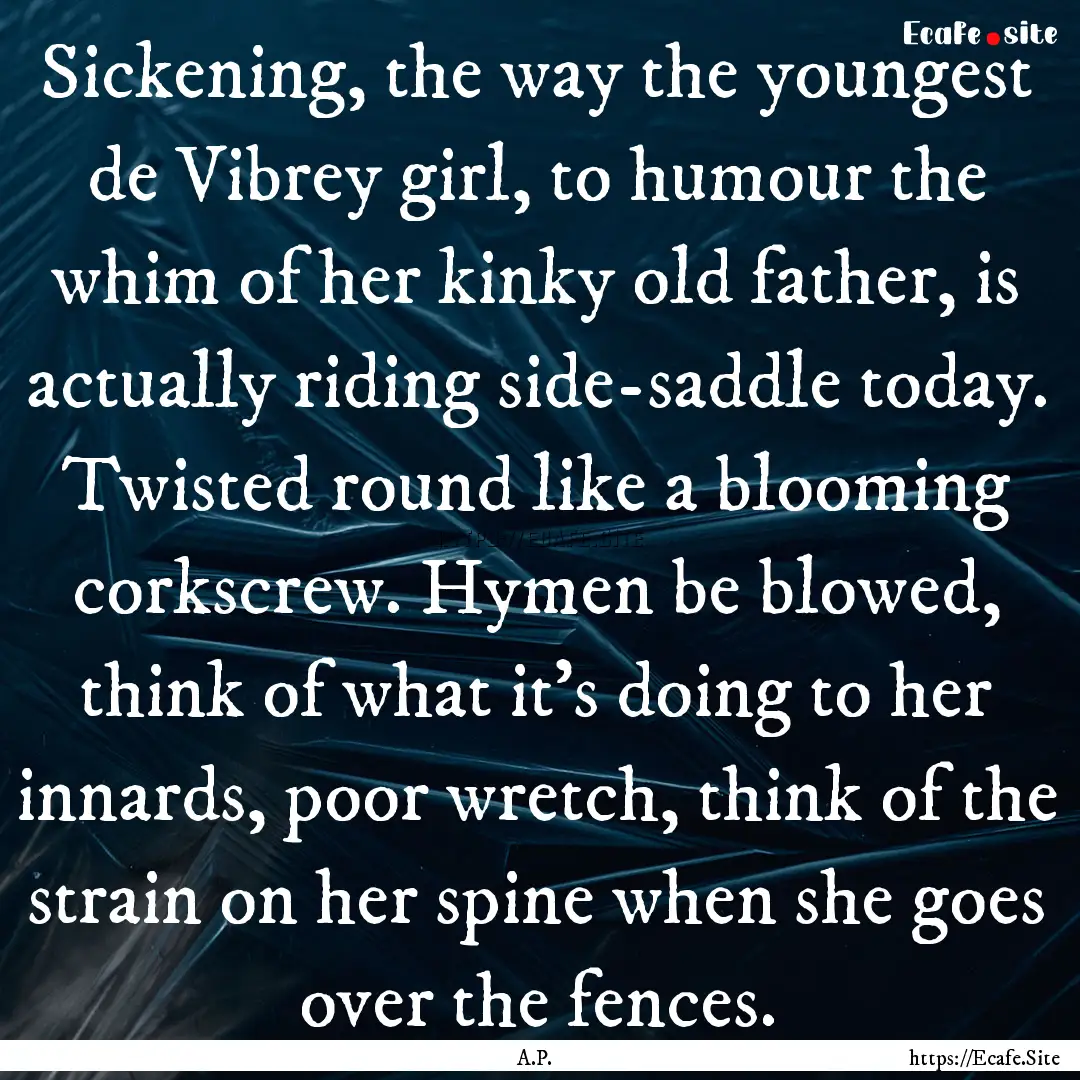 Sickening, the way the youngest de Vibrey.... : Quote by A.P.