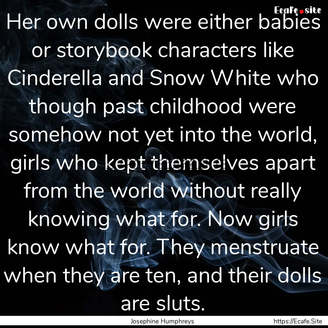 Her own dolls were either babies or storybook.... : Quote by Josephine Humphreys