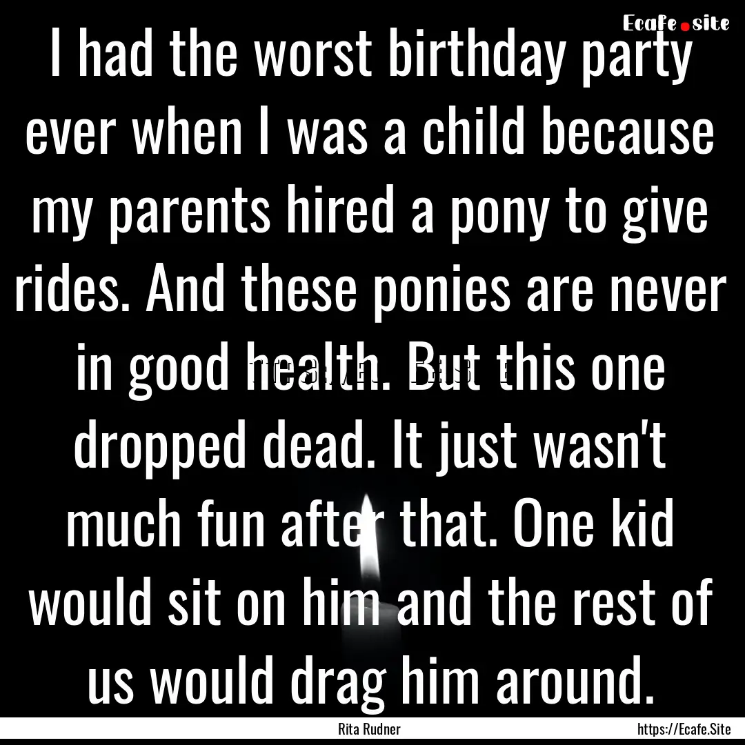 I had the worst birthday party ever when.... : Quote by Rita Rudner