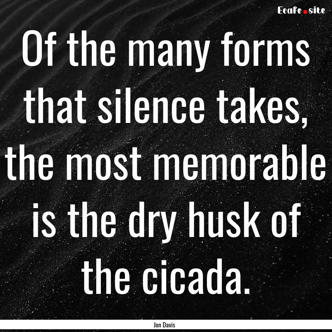 Of the many forms that silence takes, the.... : Quote by Jon Davis