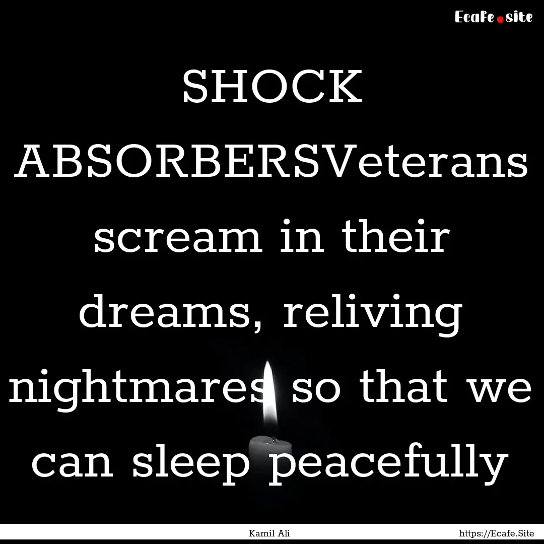 SHOCK ABSORBERSVeterans scream in their dreams,.... : Quote by Kamil Ali