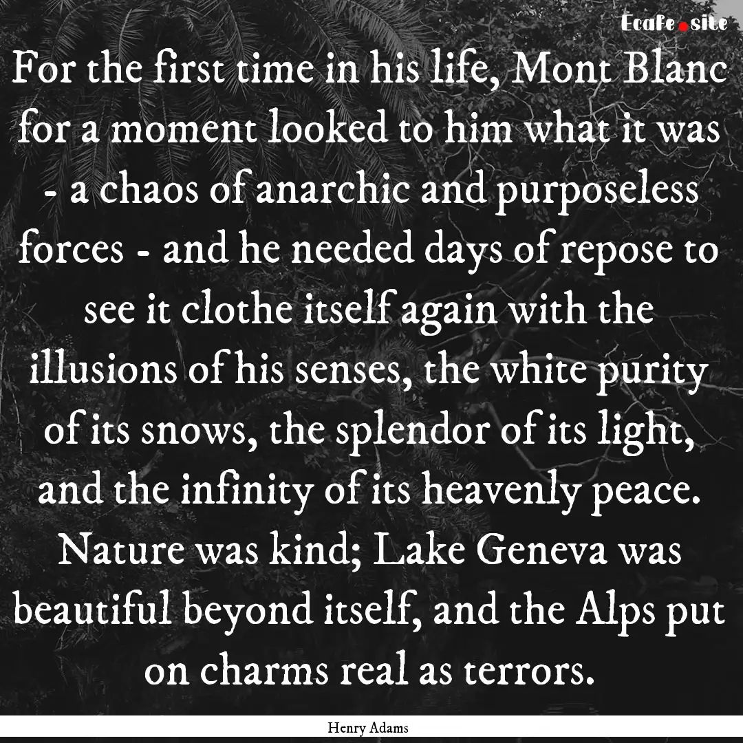 For the first time in his life, Mont Blanc.... : Quote by Henry Adams