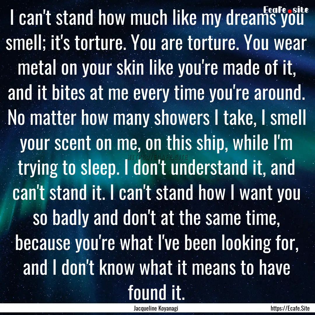 I can't stand how much like my dreams you.... : Quote by Jacqueline Koyanagi