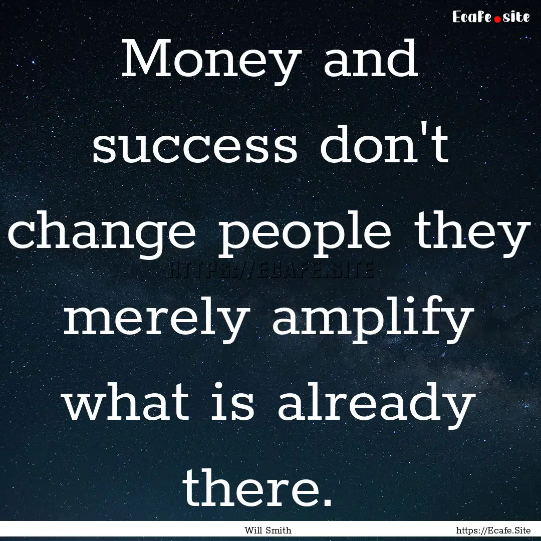 Money and success don't change people they.... : Quote by Will Smith