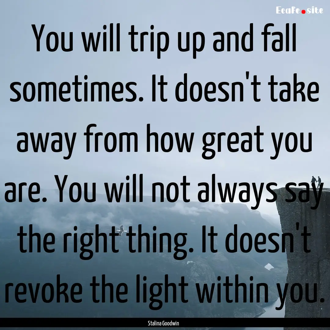 You will trip up and fall sometimes. It doesn't.... : Quote by Stalina Goodwin