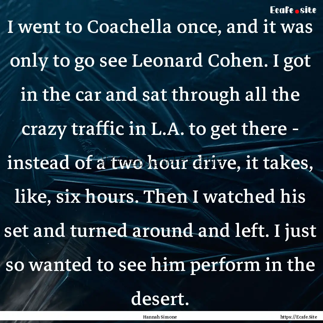 I went to Coachella once, and it was only.... : Quote by Hannah Simone