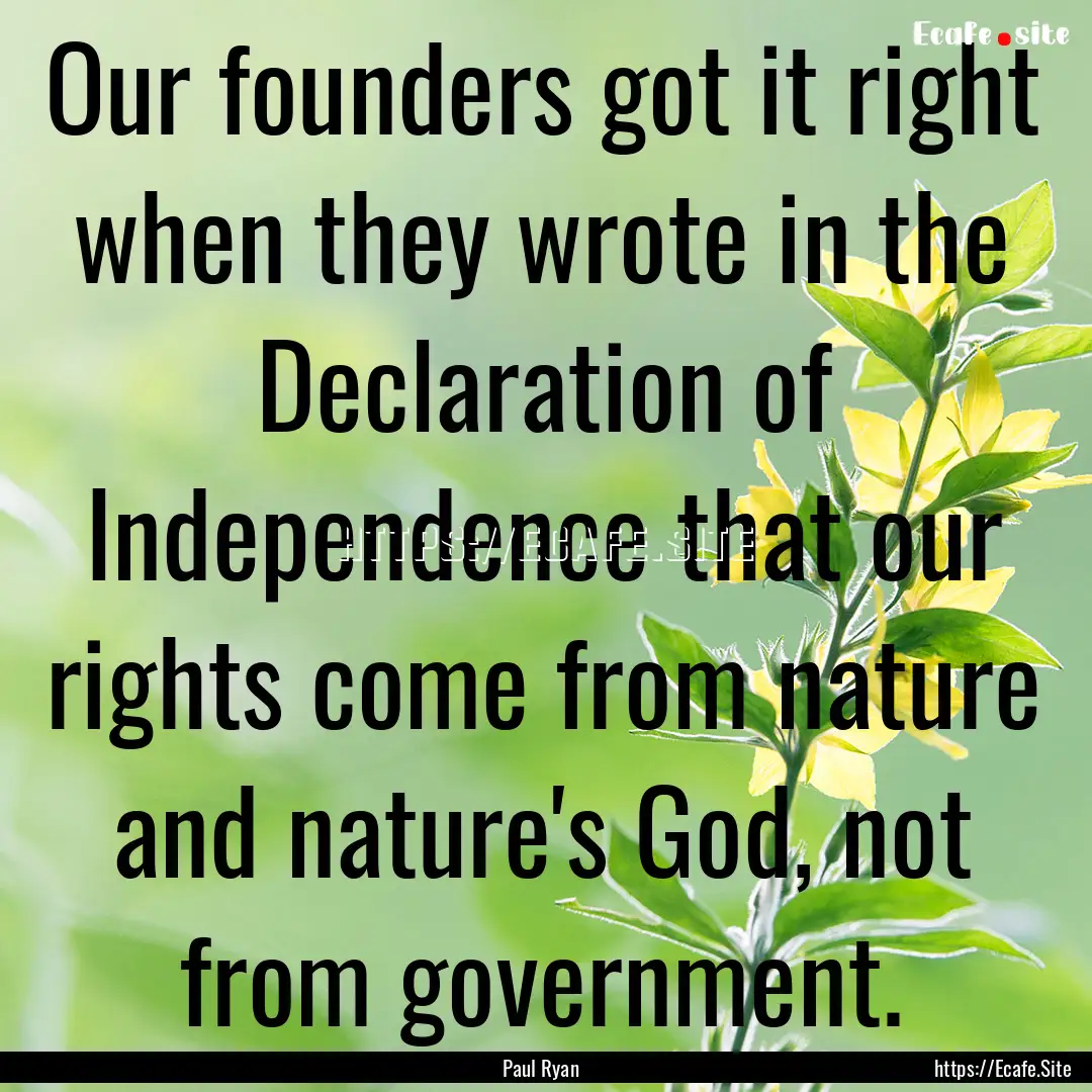 Our founders got it right when they wrote.... : Quote by Paul Ryan