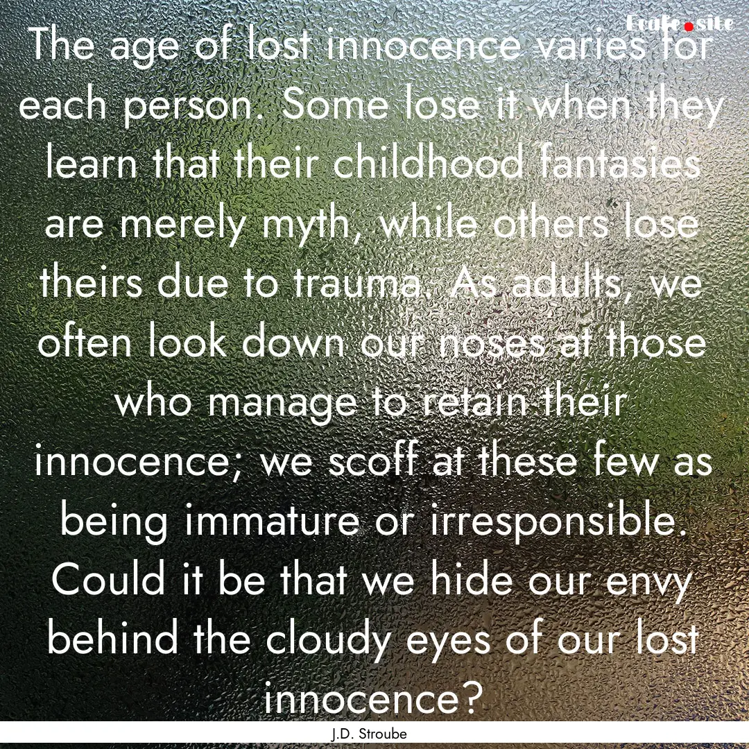 The age of lost innocence varies for each.... : Quote by J.D. Stroube