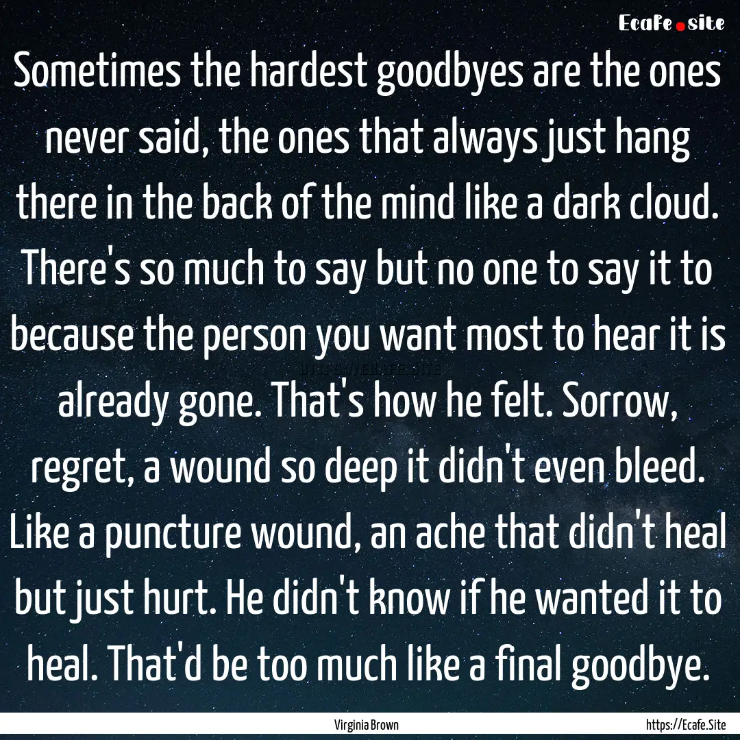 Sometimes the hardest goodbyes are the ones.... : Quote by Virginia Brown