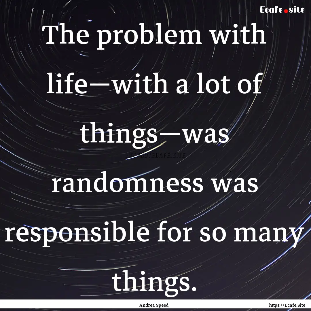 The problem with life—with a lot of things—was.... : Quote by Andrea Speed