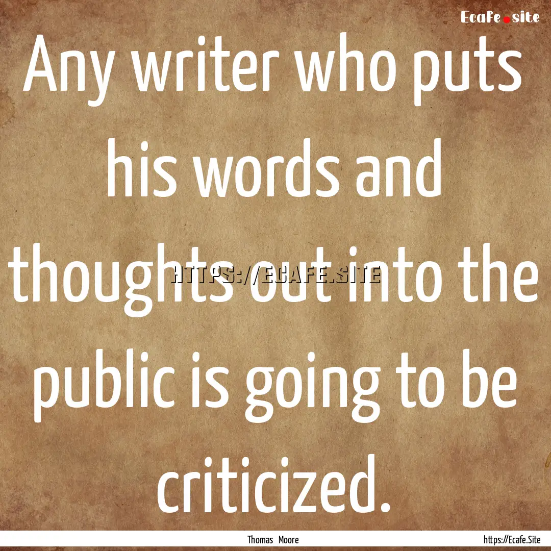 Any writer who puts his words and thoughts.... : Quote by Thomas Moore