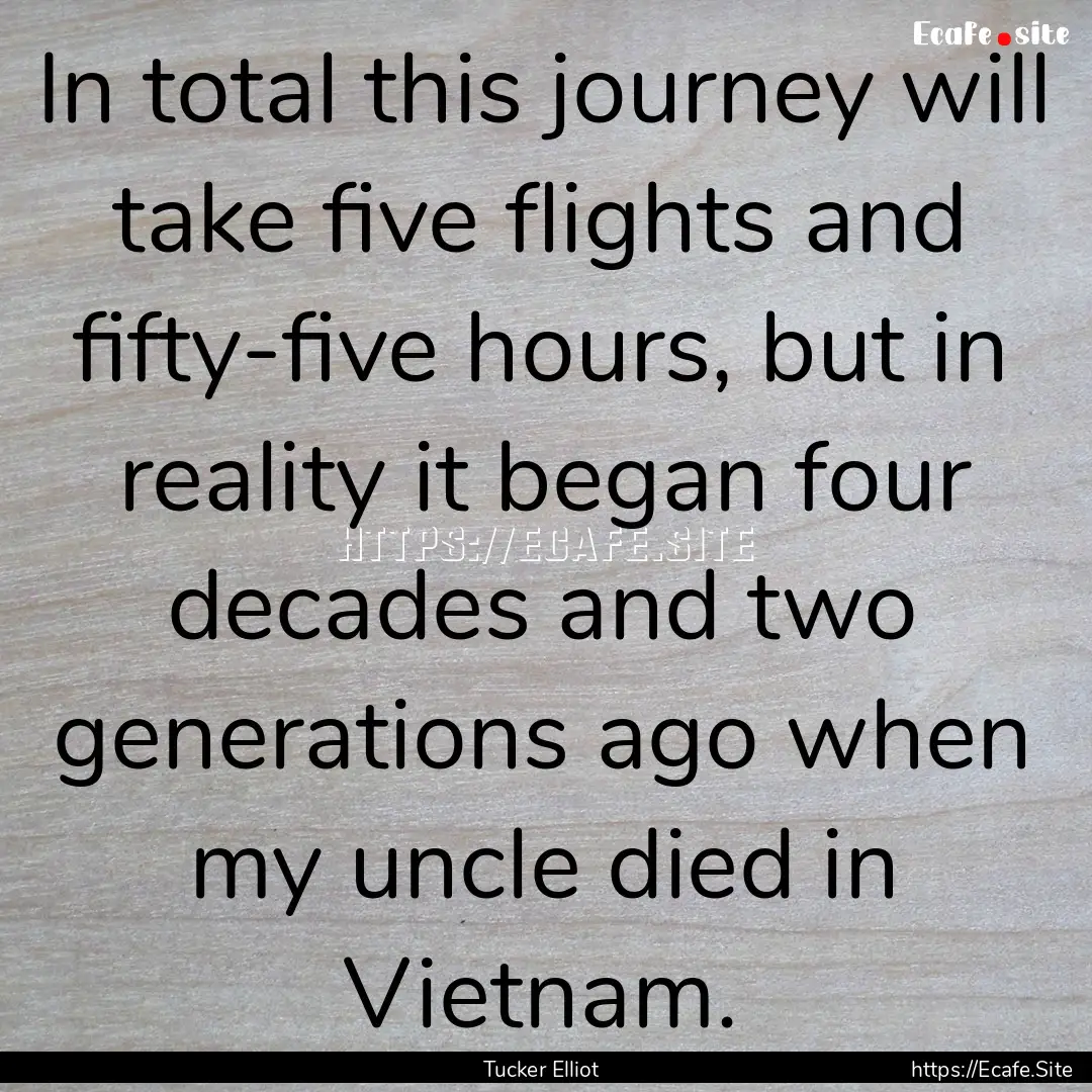 In total this journey will take five flights.... : Quote by Tucker Elliot