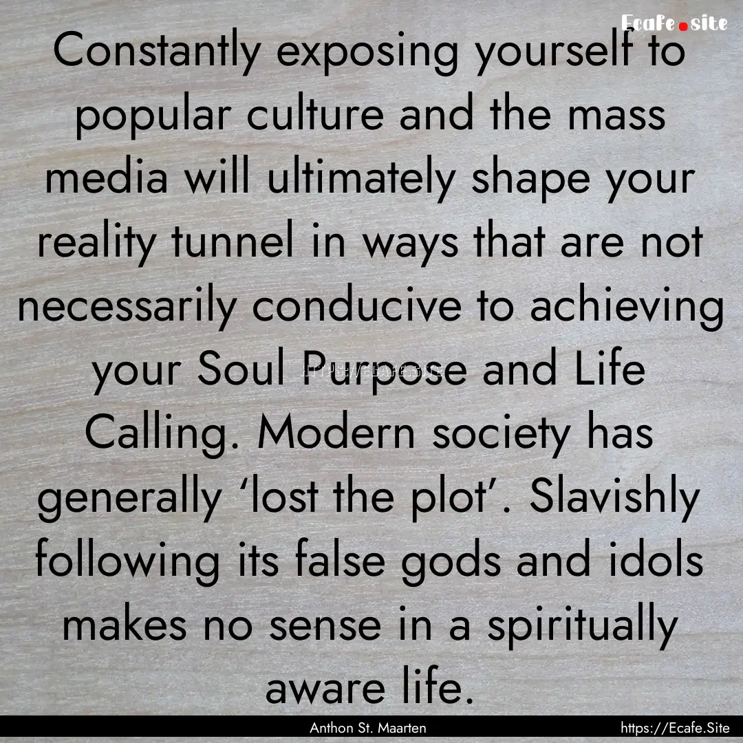 Constantly exposing yourself to popular culture.... : Quote by Anthon St. Maarten