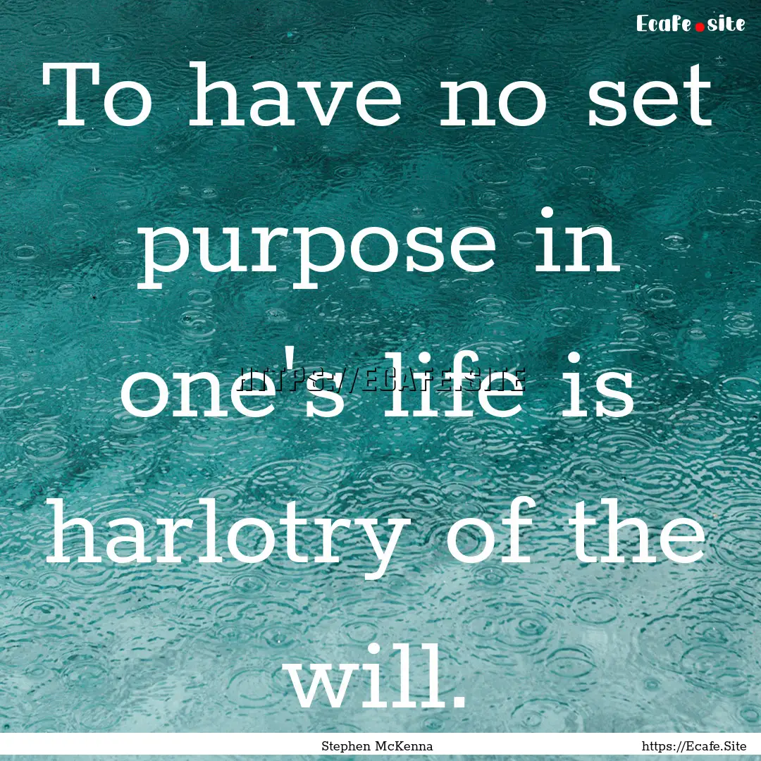 To have no set purpose in one's life is harlotry.... : Quote by Stephen McKenna