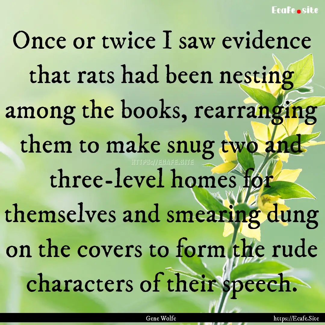 Once or twice I saw evidence that rats had.... : Quote by Gene Wolfe