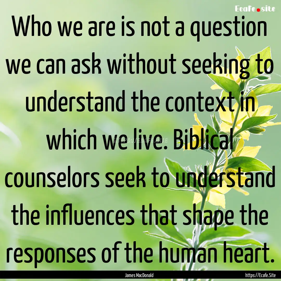 Who we are is not a question we can ask without.... : Quote by James MacDonald