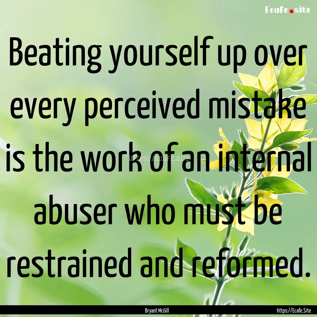 Beating yourself up over every perceived.... : Quote by Bryant McGill