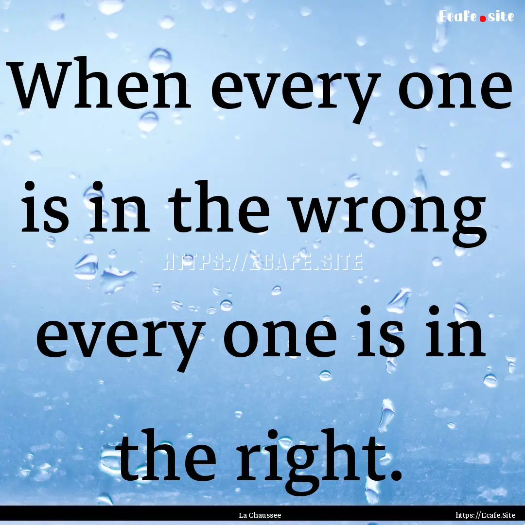 When every one is in the wrong every one.... : Quote by La Chaussee