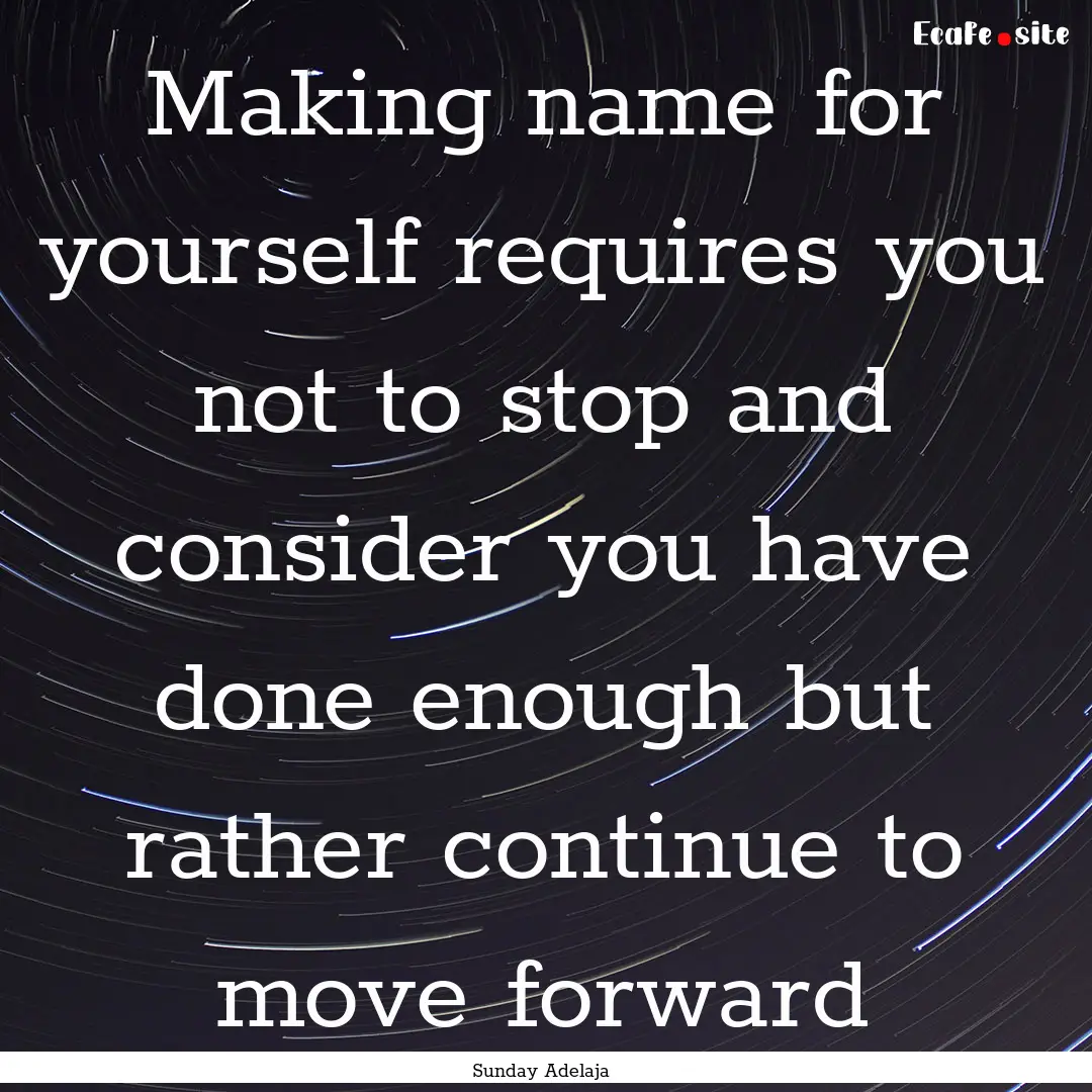 Making name for yourself requires you not.... : Quote by Sunday Adelaja