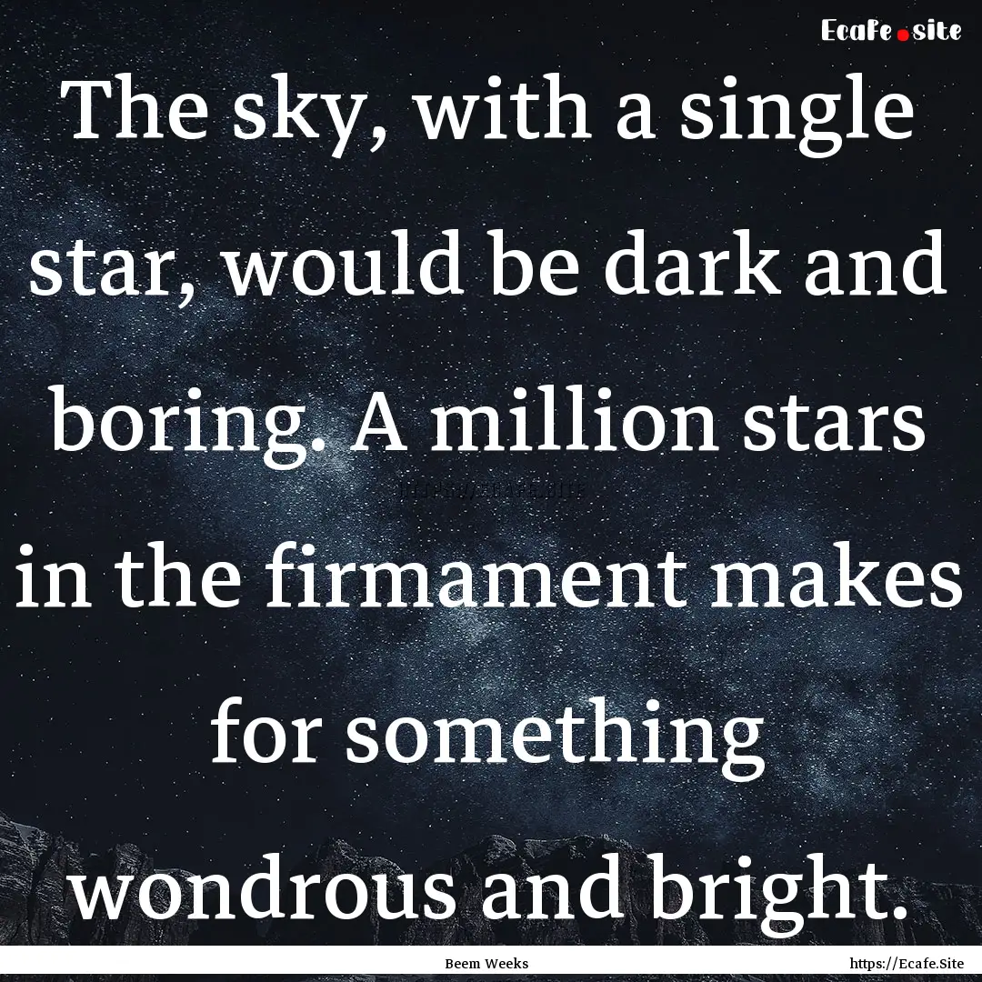 The sky, with a single star, would be dark.... : Quote by Beem Weeks