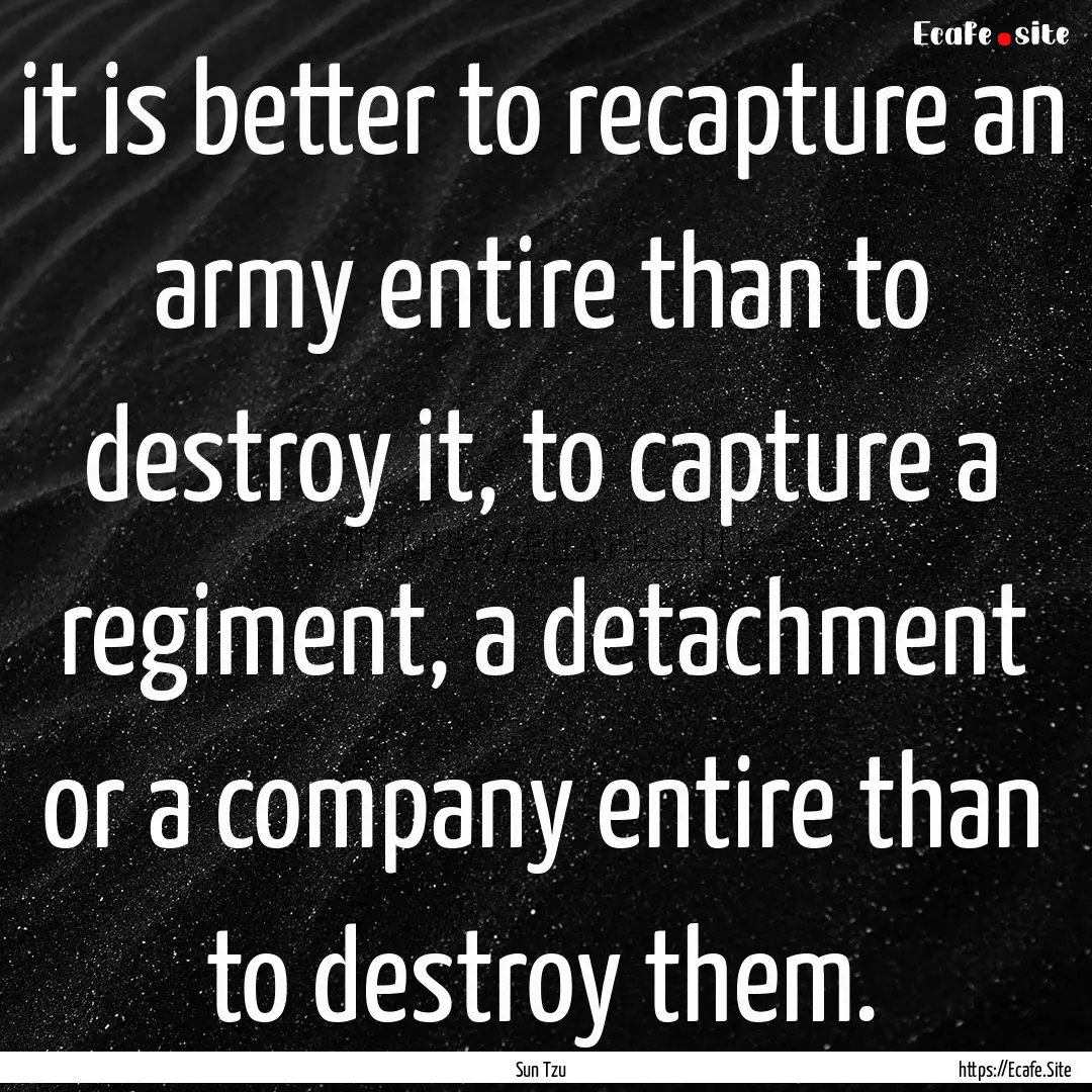 it is better to recapture an army entire.... : Quote by Sun Tzu