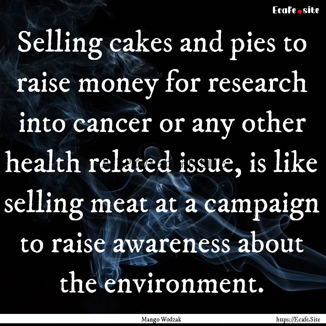 Selling cakes and pies to raise money for.... : Quote by Mango Wodzak