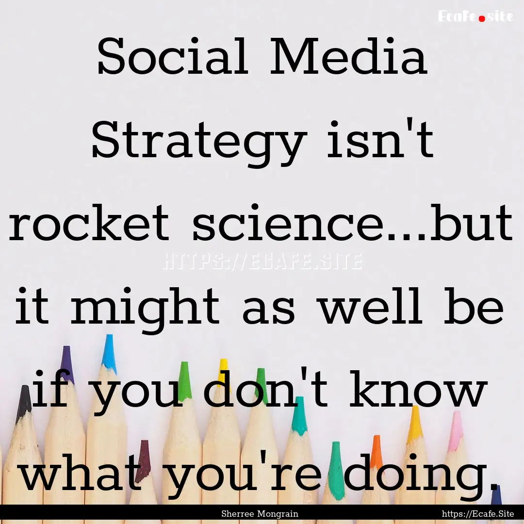 Social Media Strategy isn't rocket science...but.... : Quote by Sherree Mongrain