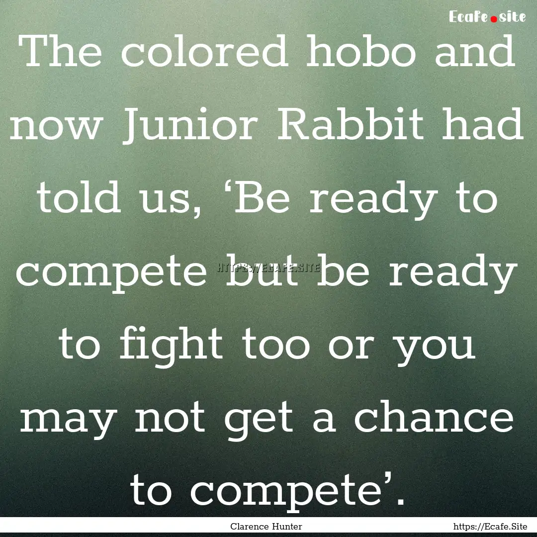 The colored hobo and now Junior Rabbit had.... : Quote by Clarence Hunter