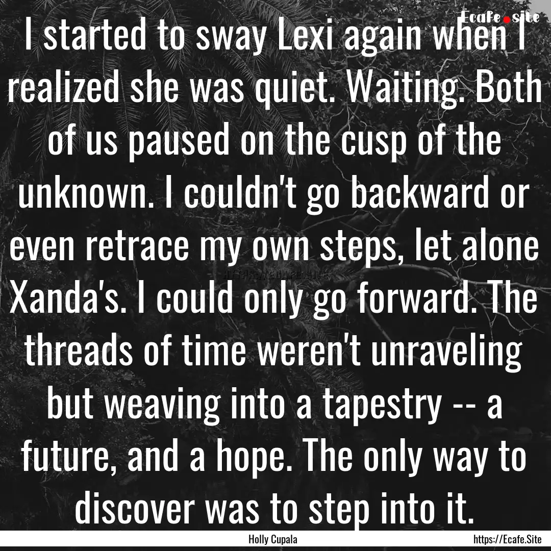 I started to sway Lexi again when I realized.... : Quote by Holly Cupala