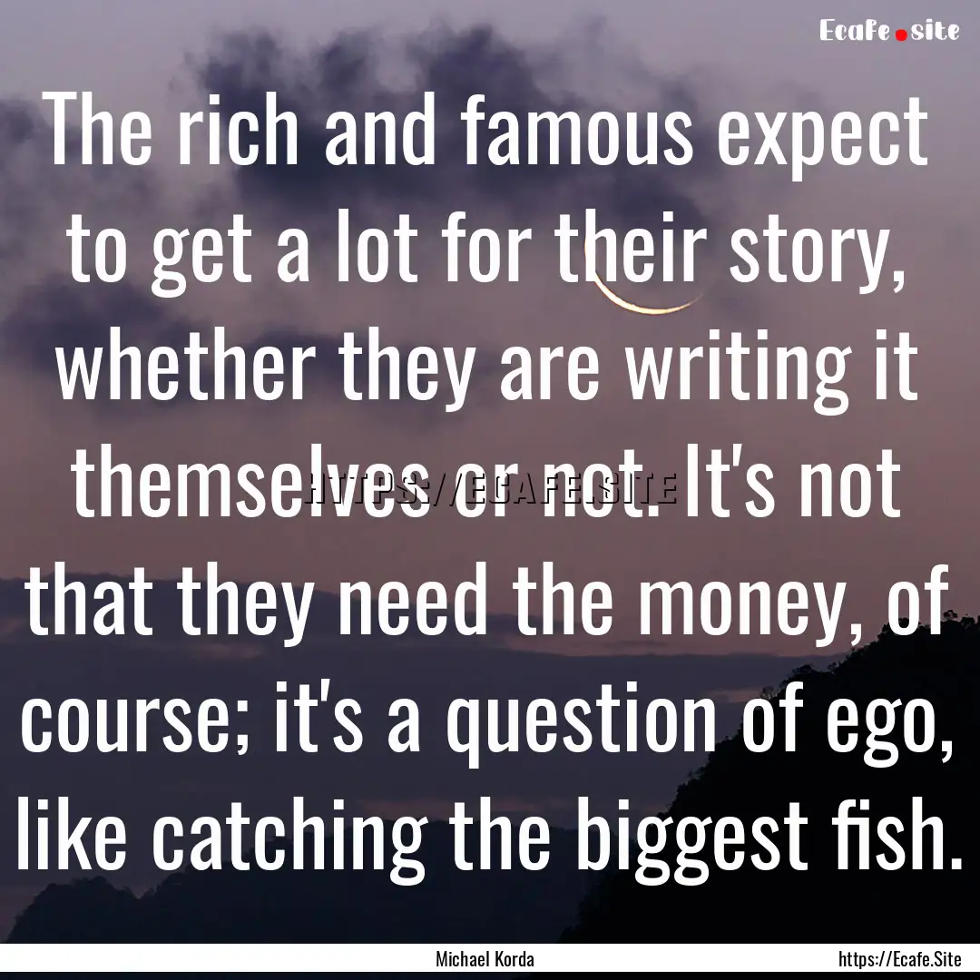 The rich and famous expect to get a lot for.... : Quote by Michael Korda