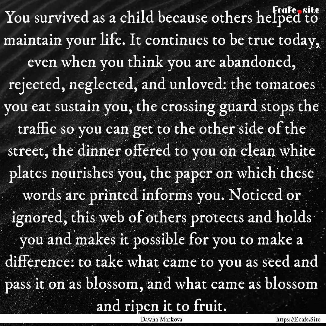 You survived as a child because others helped.... : Quote by Dawna Markova