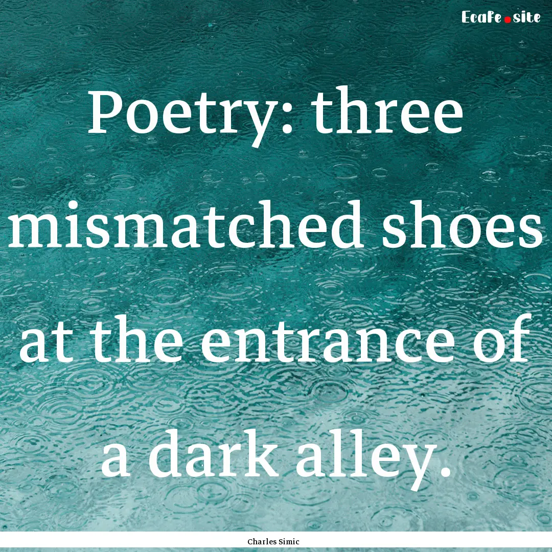 Poetry: three mismatched shoes at the entrance.... : Quote by Charles Simic