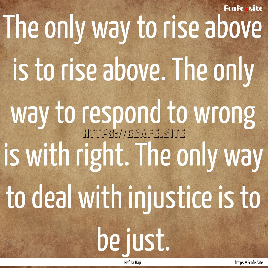 The only way to rise above is to rise above..... : Quote by Nafisa Haji