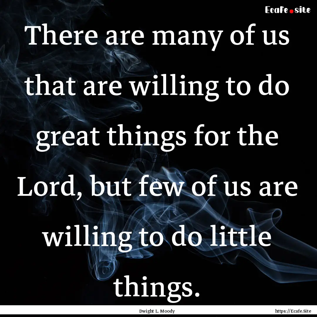 There are many of us that are willing to.... : Quote by Dwight L. Moody