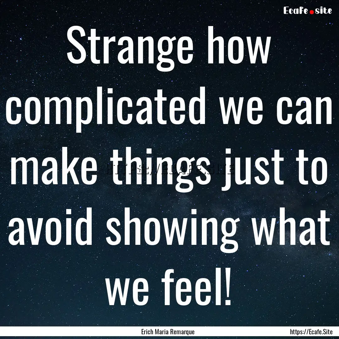 Strange how complicated we can make things.... : Quote by Erich Maria Remarque