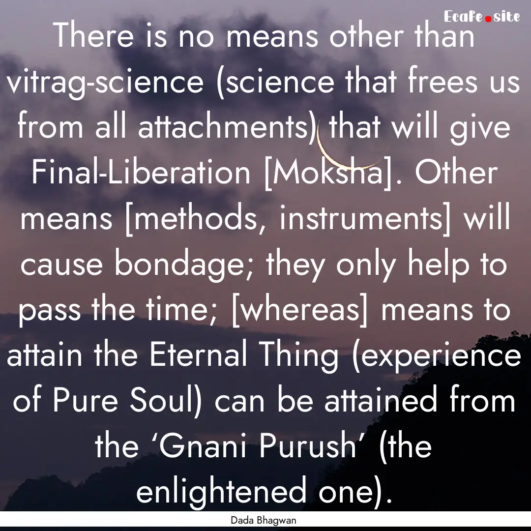 There is no means other than vitrag-science.... : Quote by Dada Bhagwan