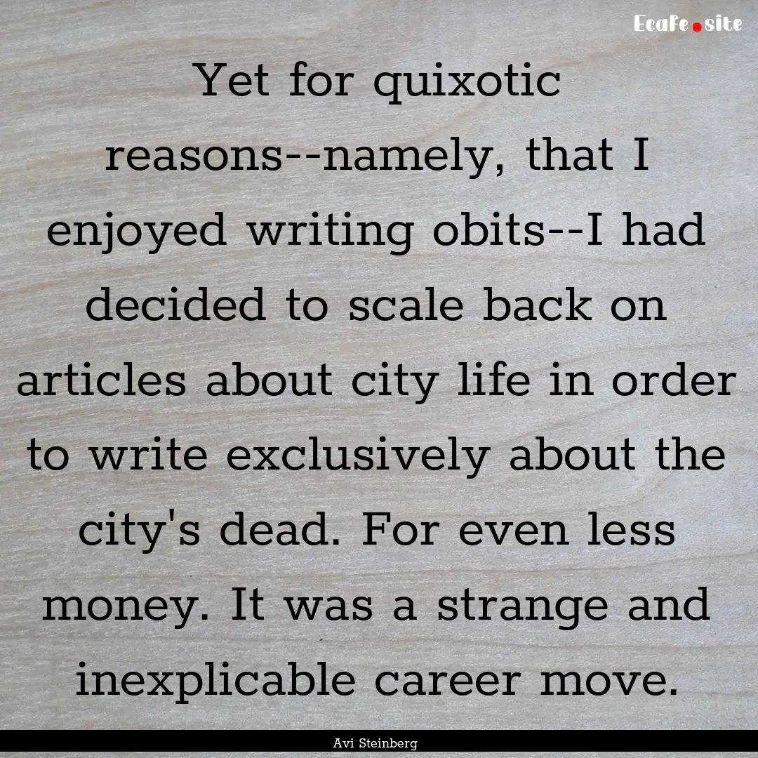 Yet for quixotic reasons--namely, that I.... : Quote by Avi Steinberg