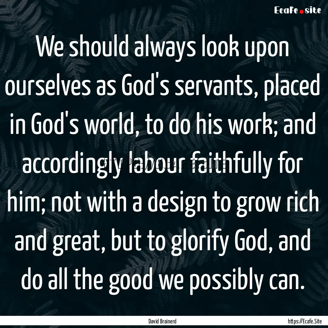 We should always look upon ourselves as God's.... : Quote by David Brainerd