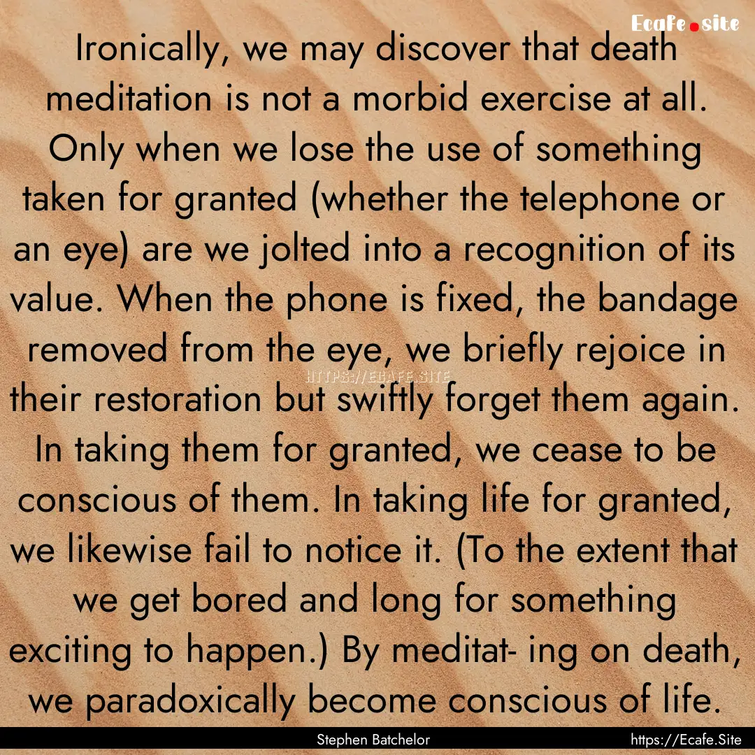 Ironically, we may discover that death meditation.... : Quote by Stephen Batchelor