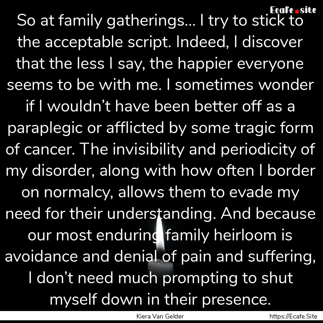 So at family gatherings… I try to stick.... : Quote by Kiera Van Gelder