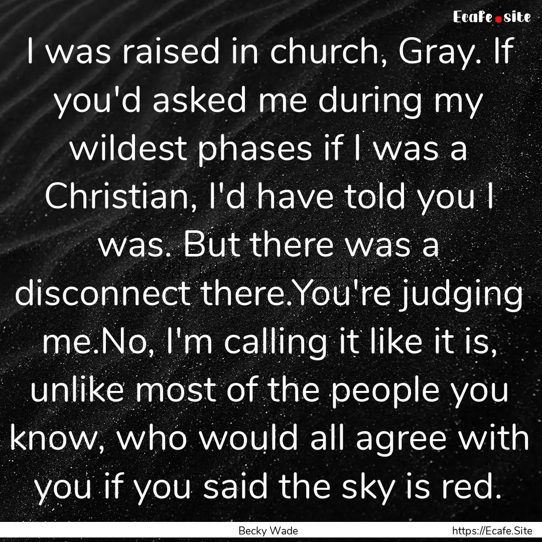 I was raised in church, Gray. If you'd asked.... : Quote by Becky Wade