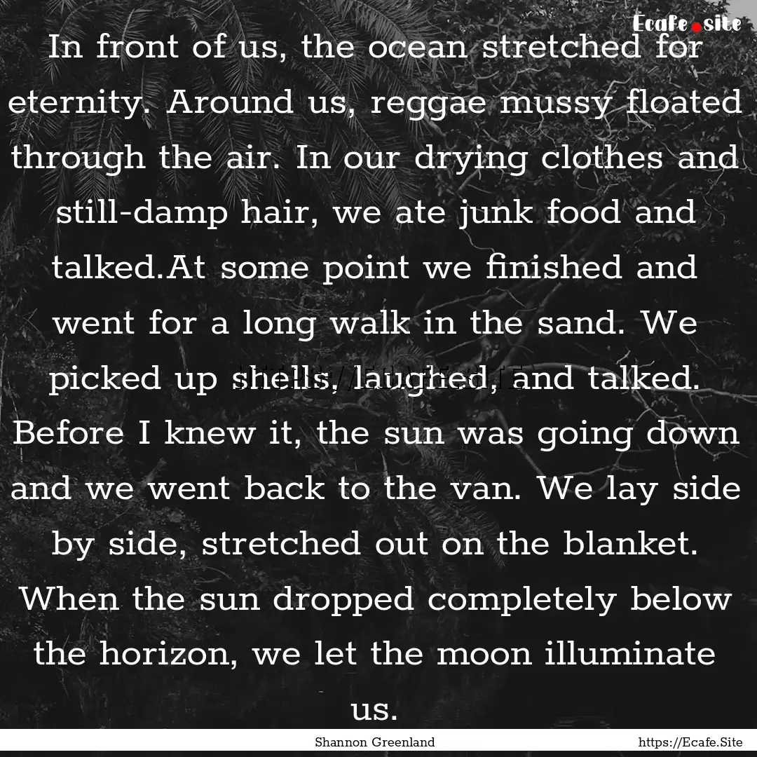 In front of us, the ocean stretched for eternity..... : Quote by Shannon Greenland