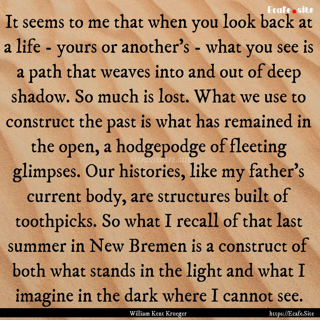 It seems to me that when you look back at.... : Quote by William Kent Krueger