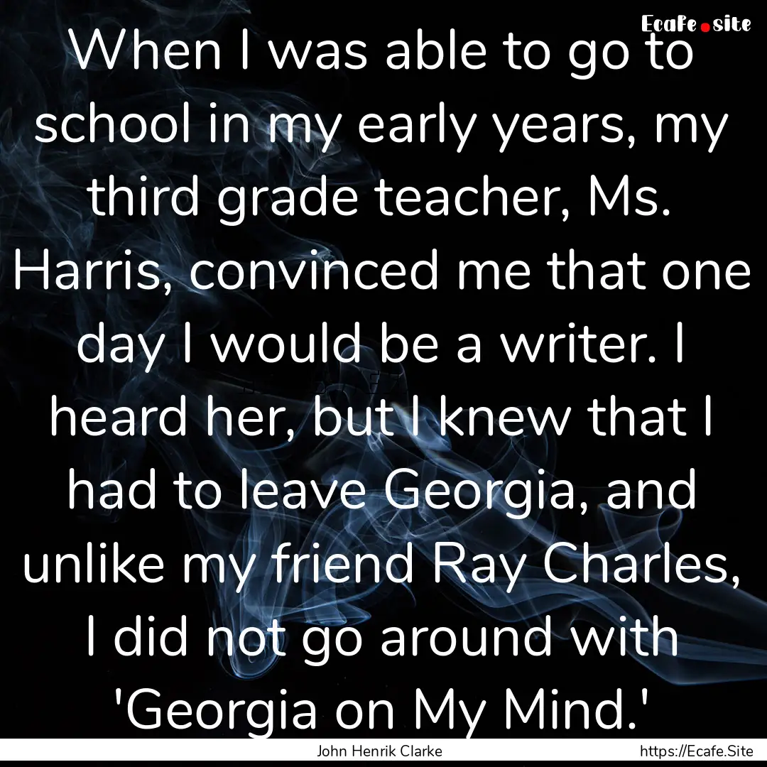 When I was able to go to school in my early.... : Quote by John Henrik Clarke