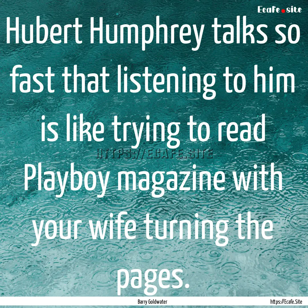 Hubert Humphrey talks so fast that listening.... : Quote by Barry Goldwater